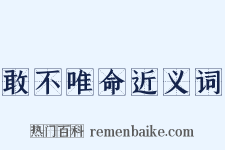 敢不唯命近义词是什么意思的图片